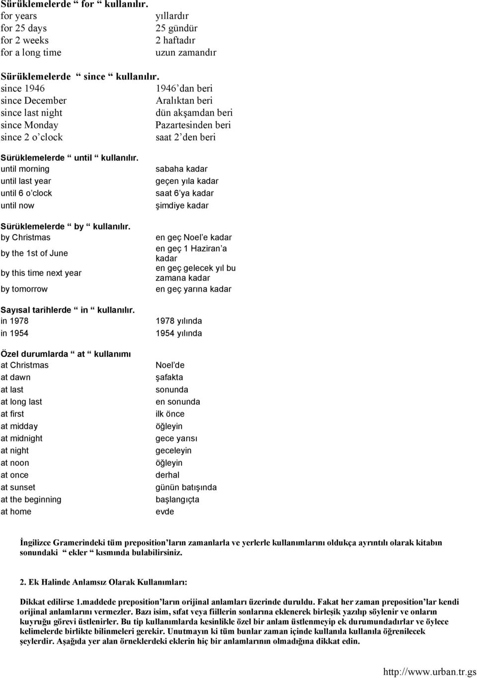 until morning until last year until 6 o clock until now Sürüklemelerde by kullanılır. by Christmas by the 1st of June by this time next year by tomorrow Sayısal tarihlerde in kullanılır.