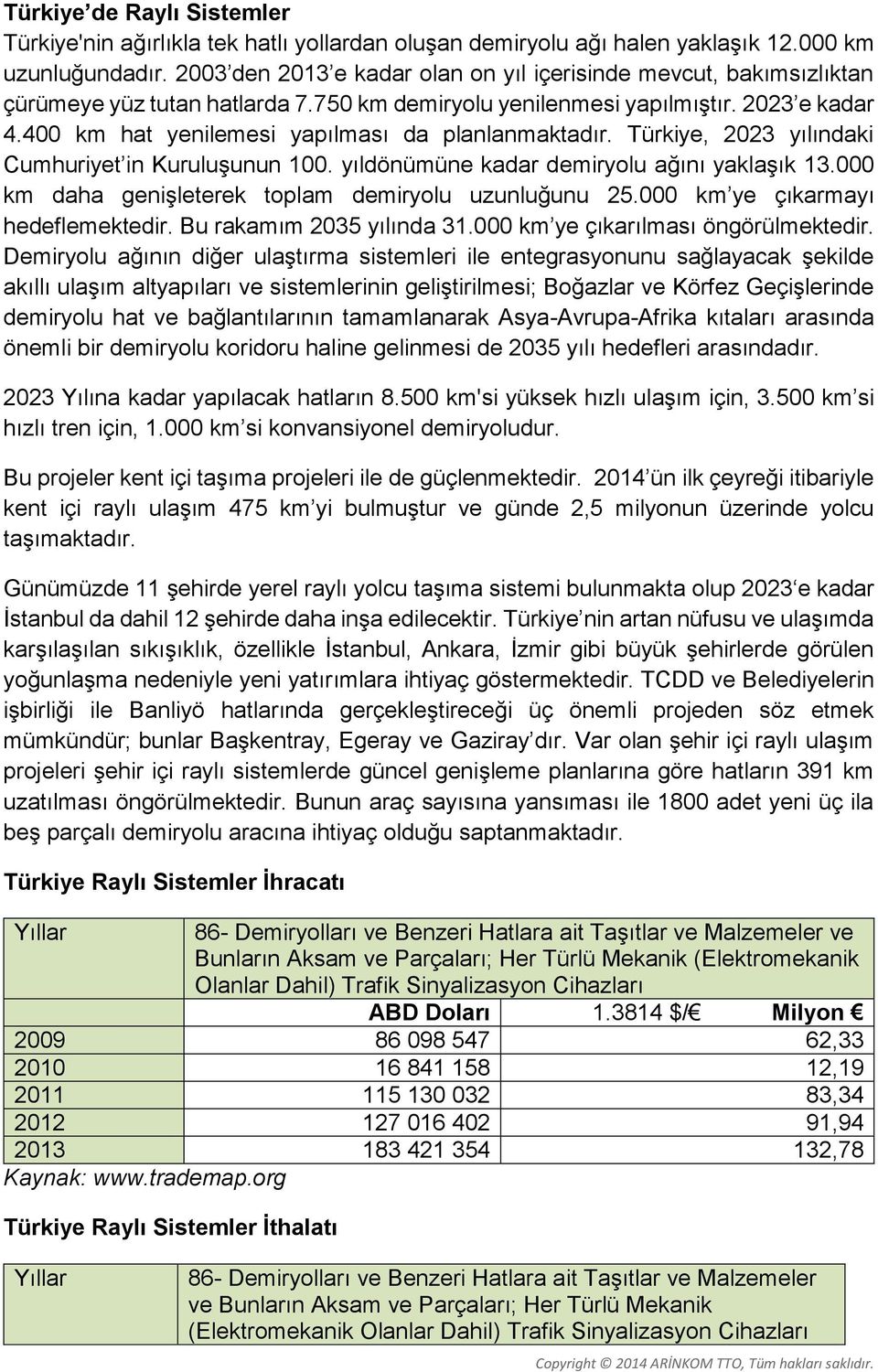 400 km hat yenilemesi yapılması da planlanmaktadır. Türkiye, 2023 yılındaki Cumhuriyet in Kuruluşunun 100. yıldönümüne kadar demiryolu ağını yaklaşık 13.