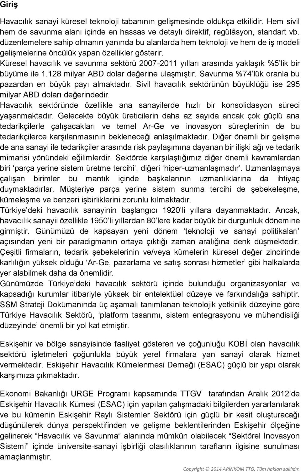 Küresel havacılık ve savunma sektörü 2007-2011 yılları arasında yaklaşık %5 lik bir büyüme ile 1.128 milyar ABD dolar değerine ulaşmıştır. Savunma %74 lük oranla bu pazardan en büyük payı almaktadır.