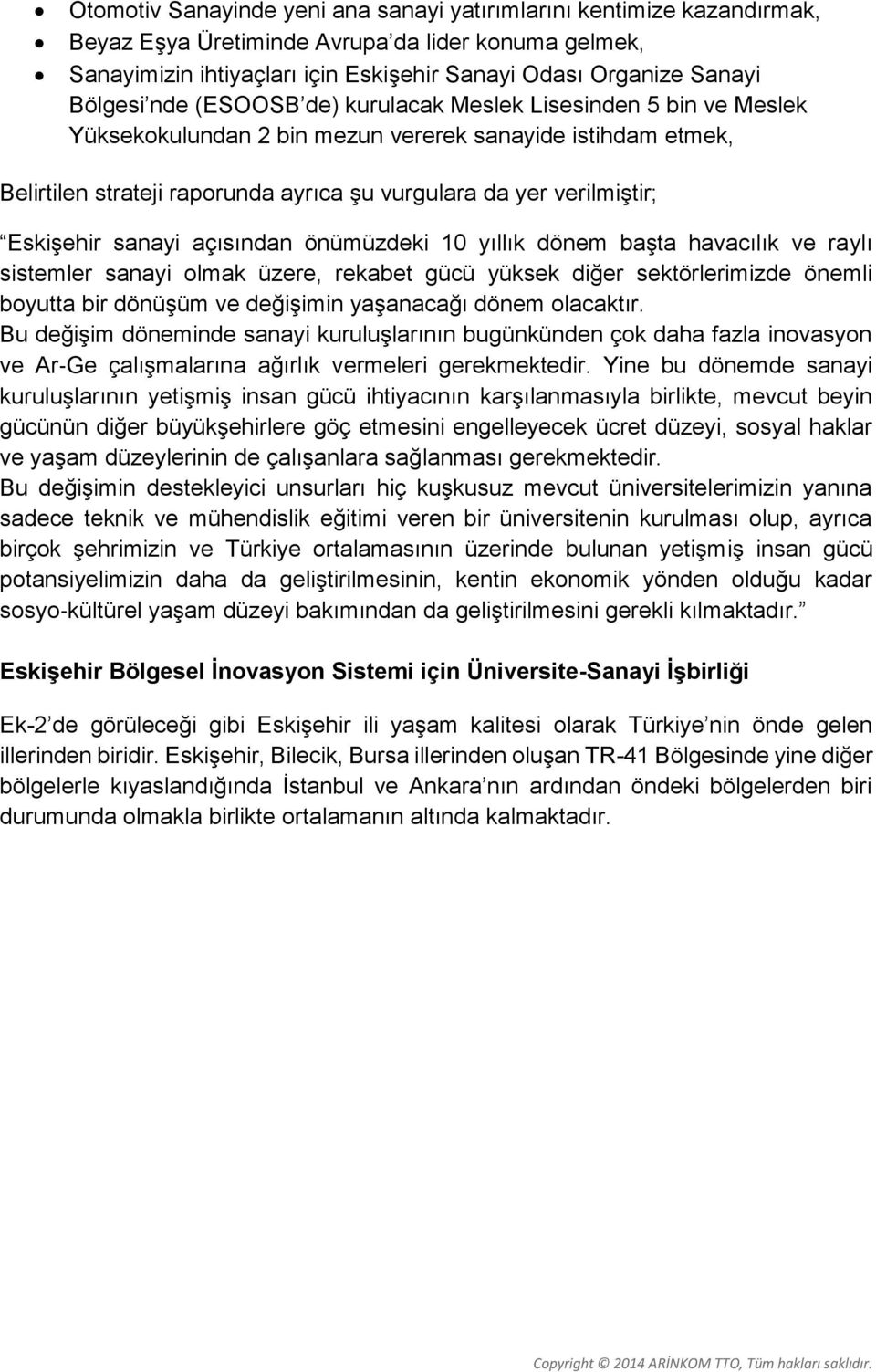 Eskişehir sanayi açısından önümüzdeki 10 yıllık dönem başta havacılık ve raylı sistemler sanayi olmak üzere, rekabet gücü yüksek diğer sektörlerimizde önemli boyutta bir dönüşüm ve değişimin