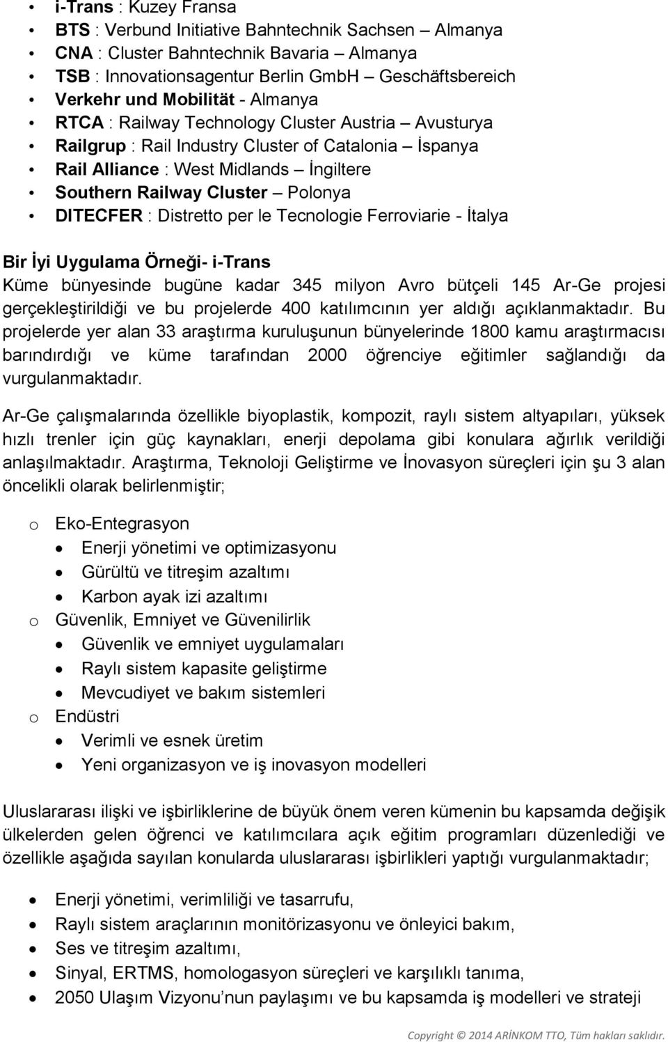 Distretto per le Tecnologie Ferroviarie - İtalya Bir İyi Uygulama Örneği- i-trans Küme bünyesinde bugüne kadar 345 milyon Avro bütçeli 145 Ar-Ge projesi gerçekleştirildiği ve bu projelerde 400