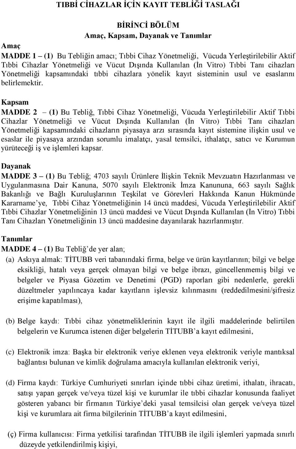 Kapsam MADDE 2 (1) Bu Tebliğ, Tıbbi Cihaz Yönetmeliği, Vücuda Yerleştirilebilir Aktif Tıbbi Cihazlar Yönetmeliği ve Vücut Dışında Kullanılan (İn Vitro) Tıbbi Tanı cihazları Yönetmeliği kapsamındaki