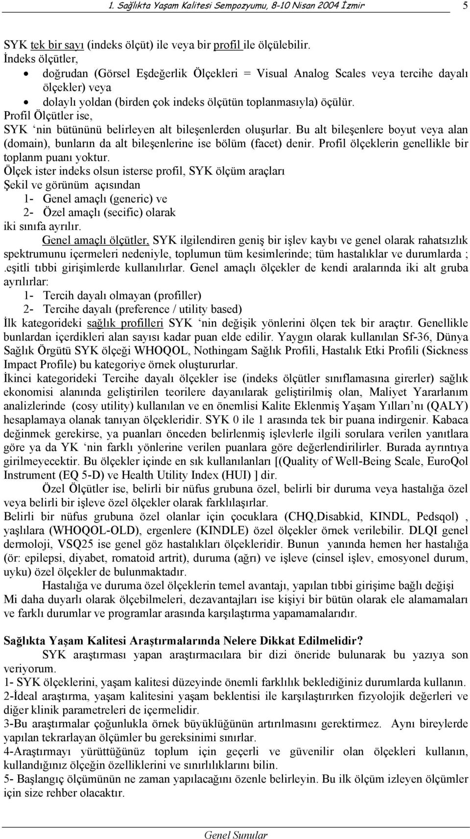 Profil Ölçütler ise, SYK nin bütününü belirleyen alt bileşenlerden oluşurlar. Bu alt bileşenlere boyut veya alan (domain), bunların da alt bileşenlerine ise bölüm (facet) denir.