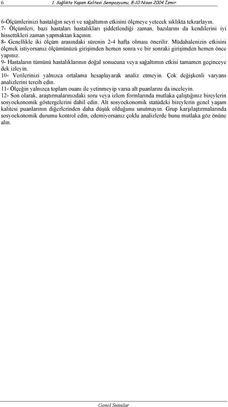 8- Genellikle iki ölçüm arasındaki sürenin 2-4 hafta olması önerilir. Müdahalenizin etkisini ölçmek istiyorsanız ölçümünüzü girişimden hemen sonra ve bir sonraki girişimden hemen önce yapınız.