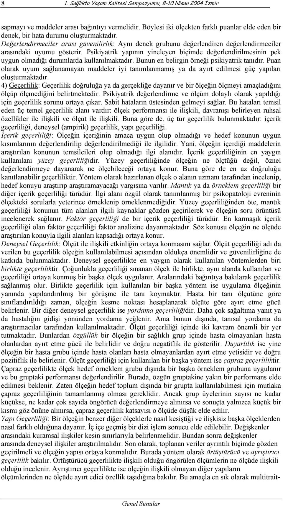 Psikiyatrik yapının yineleyen biçimde değerlendirilmesinin pek uygun olmadığı durumlarda kullanılmaktadır. Bunun en belirgin örneği psikiyatrik tanıdır.