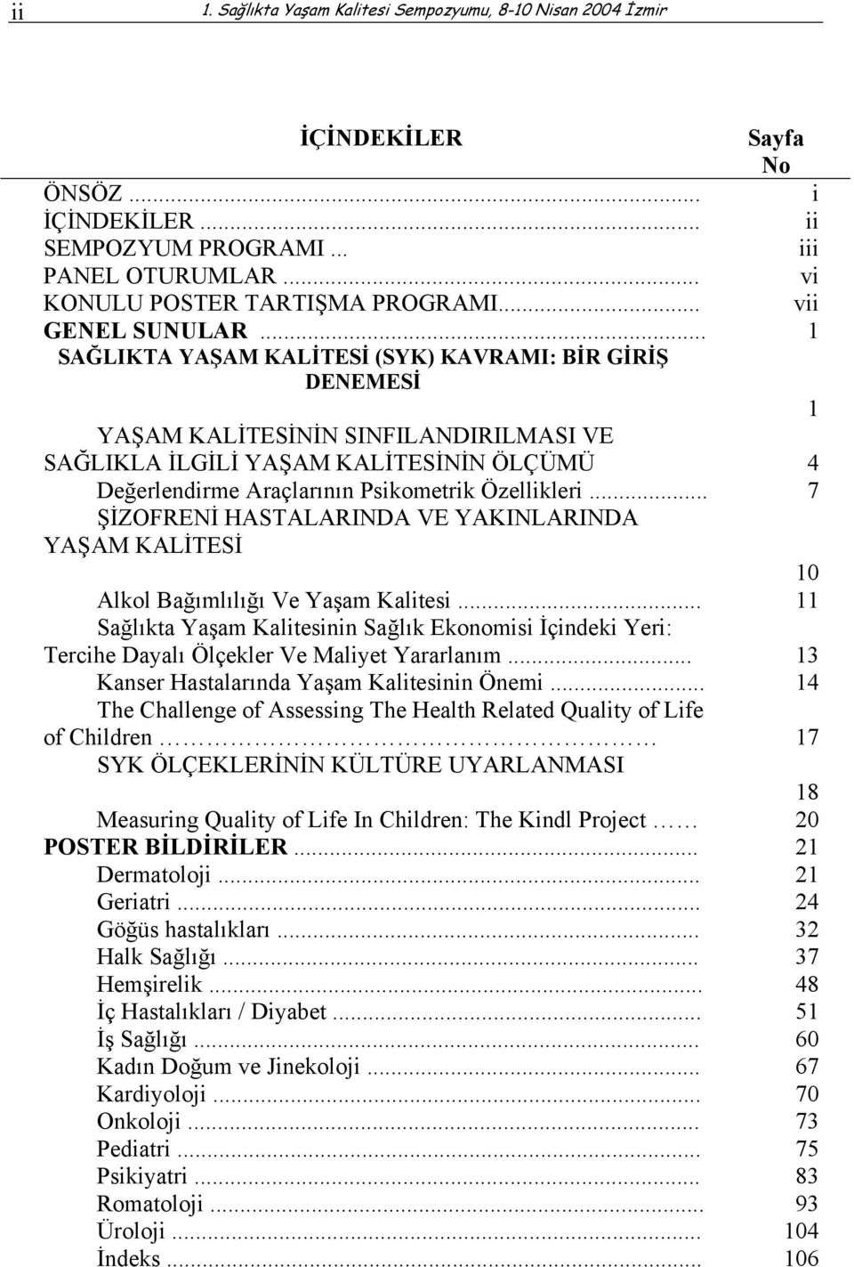 .. 1 SAĞLIKTA YAŞAM KALİTESİ (SYK) KAVRAMI: BİR GİRİŞ DENEMESİ 1 YAŞAM KALİTESİNİN SINFILANDIRILMASI VE SAĞLIKLA İLGİLİ YAŞAM KALİTESİNİN ÖLÇÜMÜ 4 Değerlendirme Araçlarının Psikometrik Özellikleri.