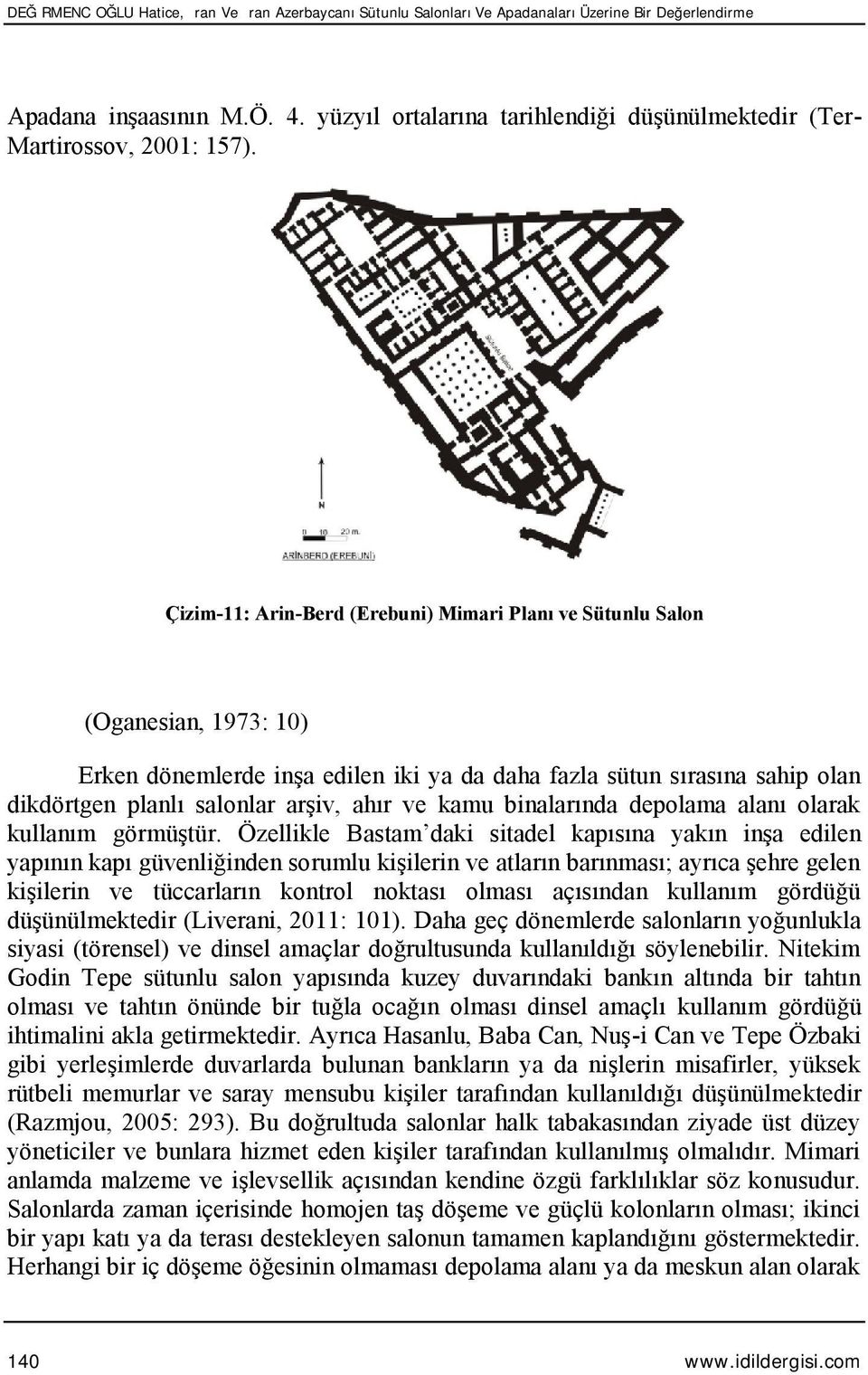 Çizim-11: Arin-Berd (Erebuni) Mimari Planı ve Sütunlu Salon (Oganesian, 1973: 10) Erken dönemlerde inşa edilen iki ya da daha fazla sütun sırasına sahip olan dikdörtgen planlı salonlar arşiv, ahır ve