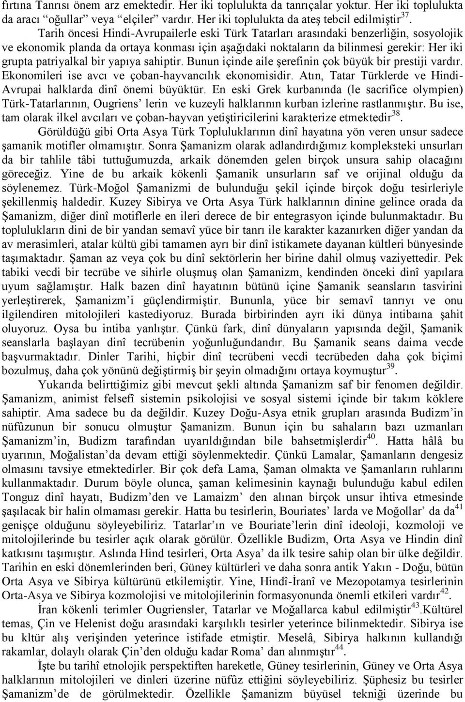 bir yapıya sahiptir. Bunun içinde aile şerefinin çok büyük bir prestiji vardır. Ekonomileri ise avcı ve çoban-hayvancılık ekonomisidir.