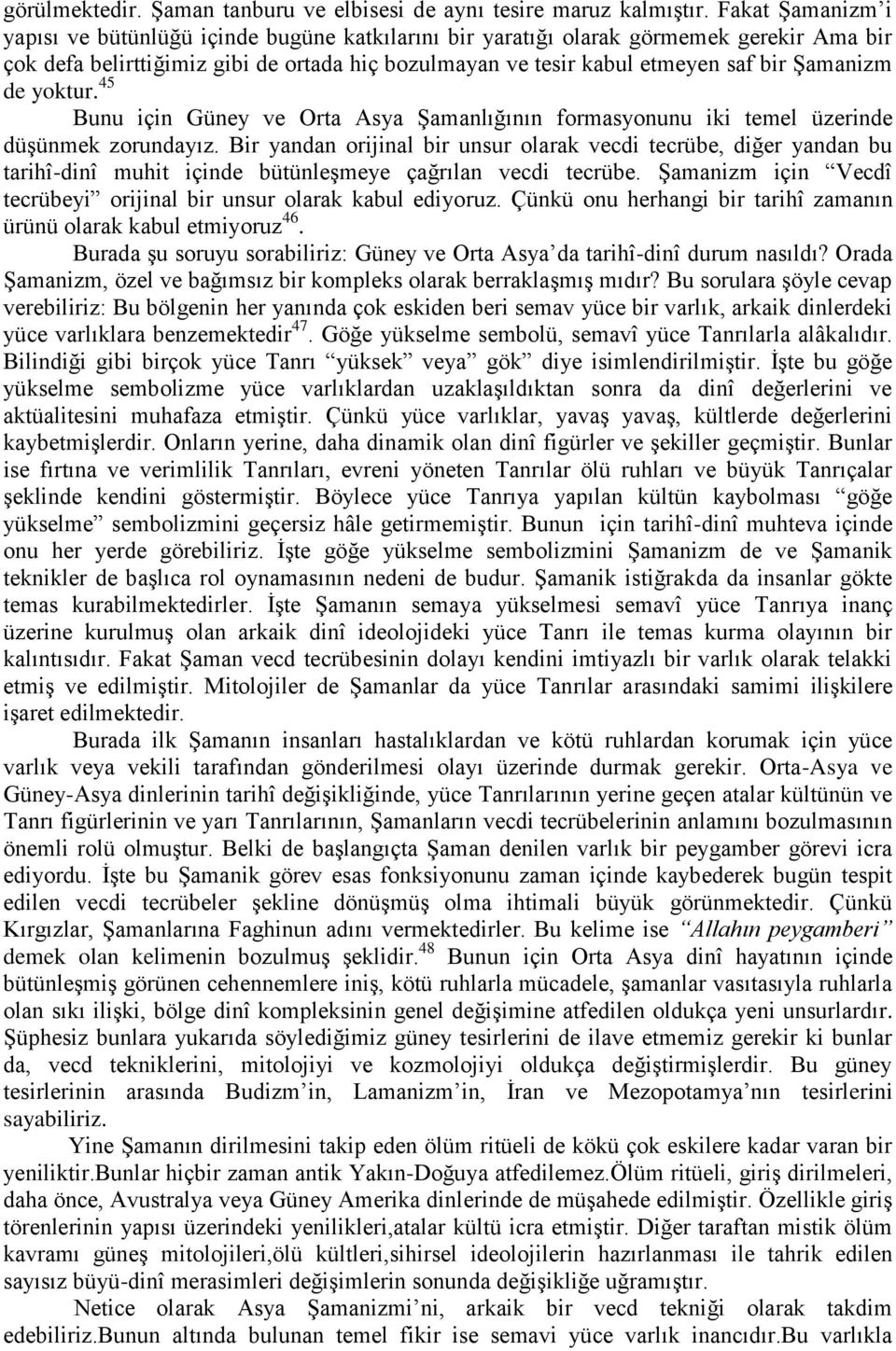 Şamanizm de yoktur. 45 Bunu için Güney ve Orta Asya Şamanlığının formasyonunu iki temel üzerinde düşünmek zorundayız.