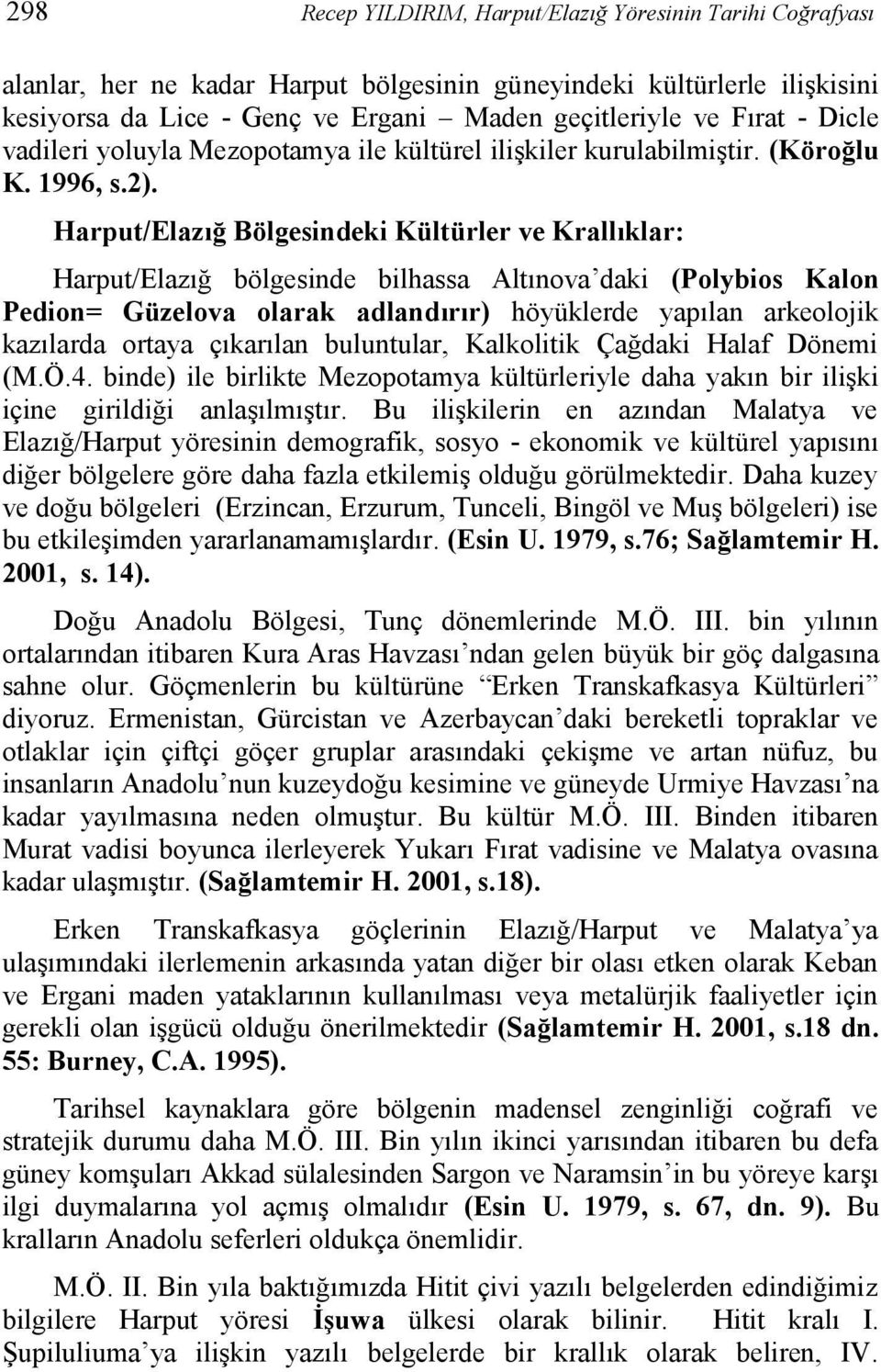Harput/Elazığ Bölgesindeki Kültürler ve Krallıklar: Harput/Elazığ bölgesinde bilhassa Altınova daki (Polybios Kalon Pedion= Güzelova olarak adlandırır) höyüklerde yapılan arkeolojik kazılarda ortaya