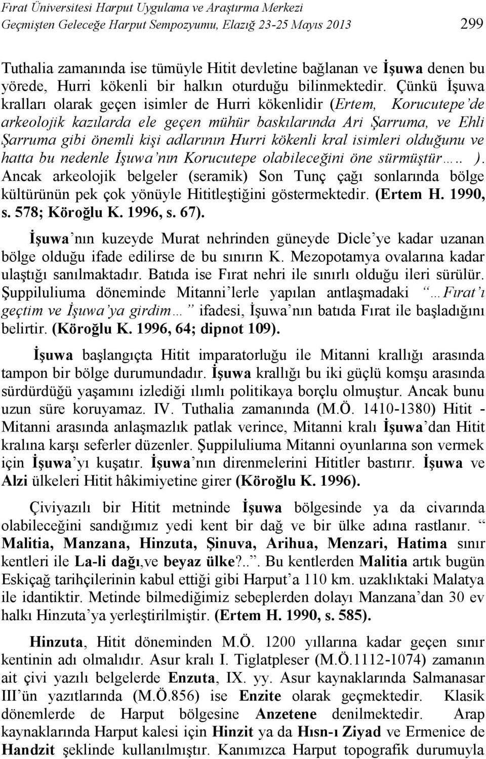 Çünkü İşuwa kralları olarak geçen isimler de Hurri kökenlidir ( Ertem, Korucutepe de arkeolojik kazılarda ele geçen mühür baskılarında Ari Şarruma, ve Ehli Şarruma gibi önemli kişi adlarının Hurri