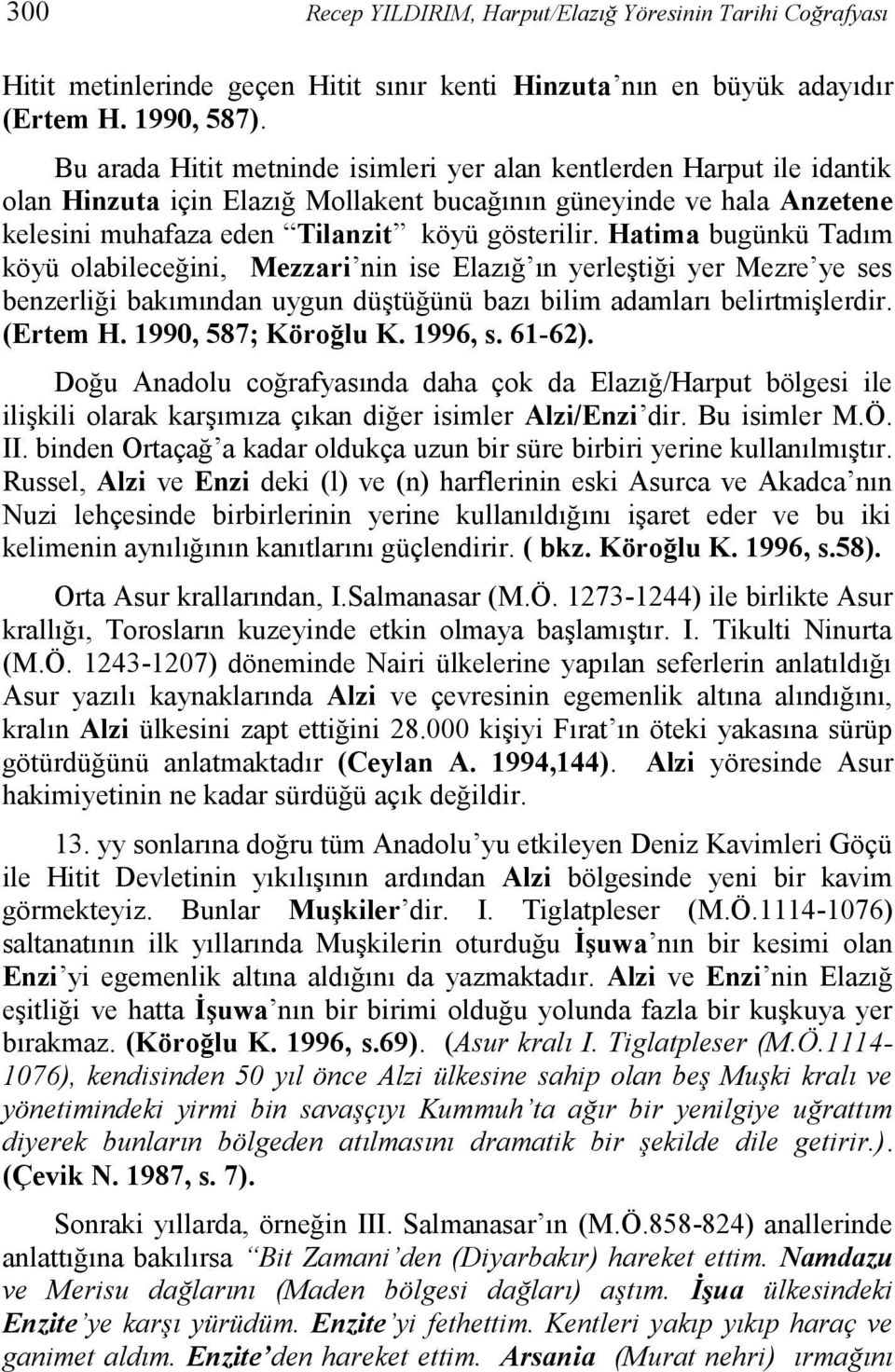 Hatima bugünkü Tadım köyü olabileceğini, Mezzari nin ise Elazığ ın yerleştiği yer Mezre ye ses benzerliği bakımından uygun düştüğünü bazı bilim adamları belirtmişlerdir. (Ertem H.