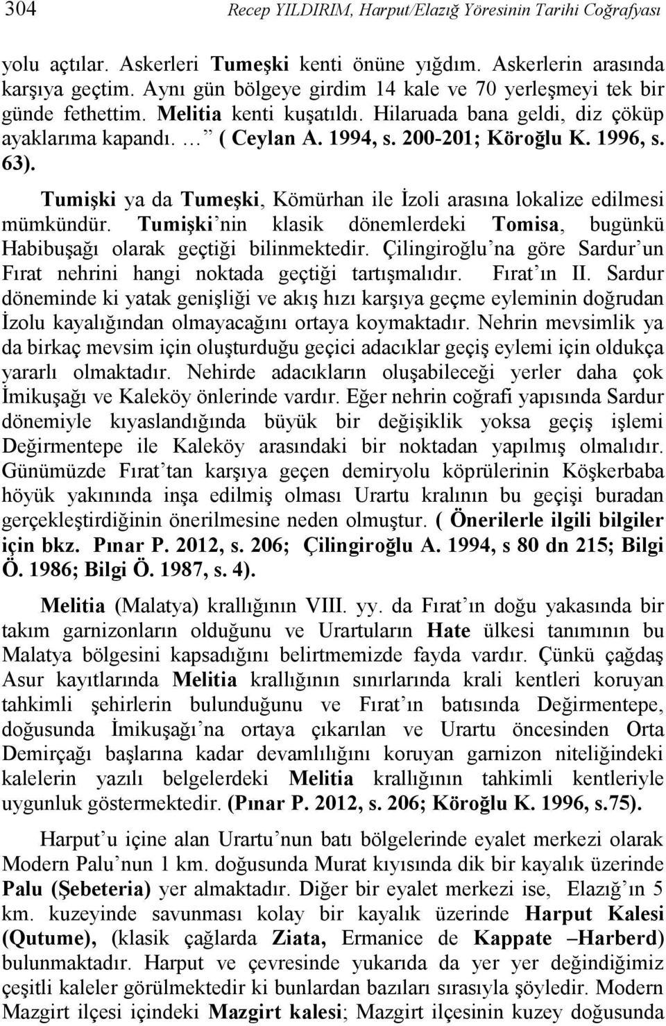 63). Tumişki ya da Tumeşki, Kömürhan ile İzoli arasına lokalize edilmesi mümkündür. Tumişki nin klasik dönemlerdeki Tomisa, bugünkü Habibuşağı olarak geçtiği bilinmektedir.