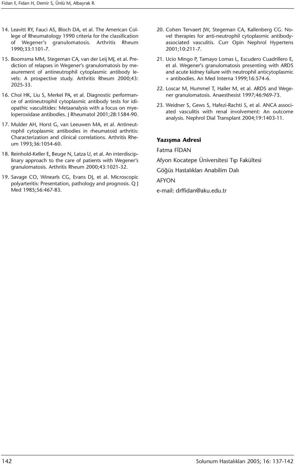 Prediction of relapses in Wegener s granulomatosis by measurement of antineutrophil cytoplasmic antibody levels: A prospective study. Arthritis Rheum 2000;43: 2025-33. 16.