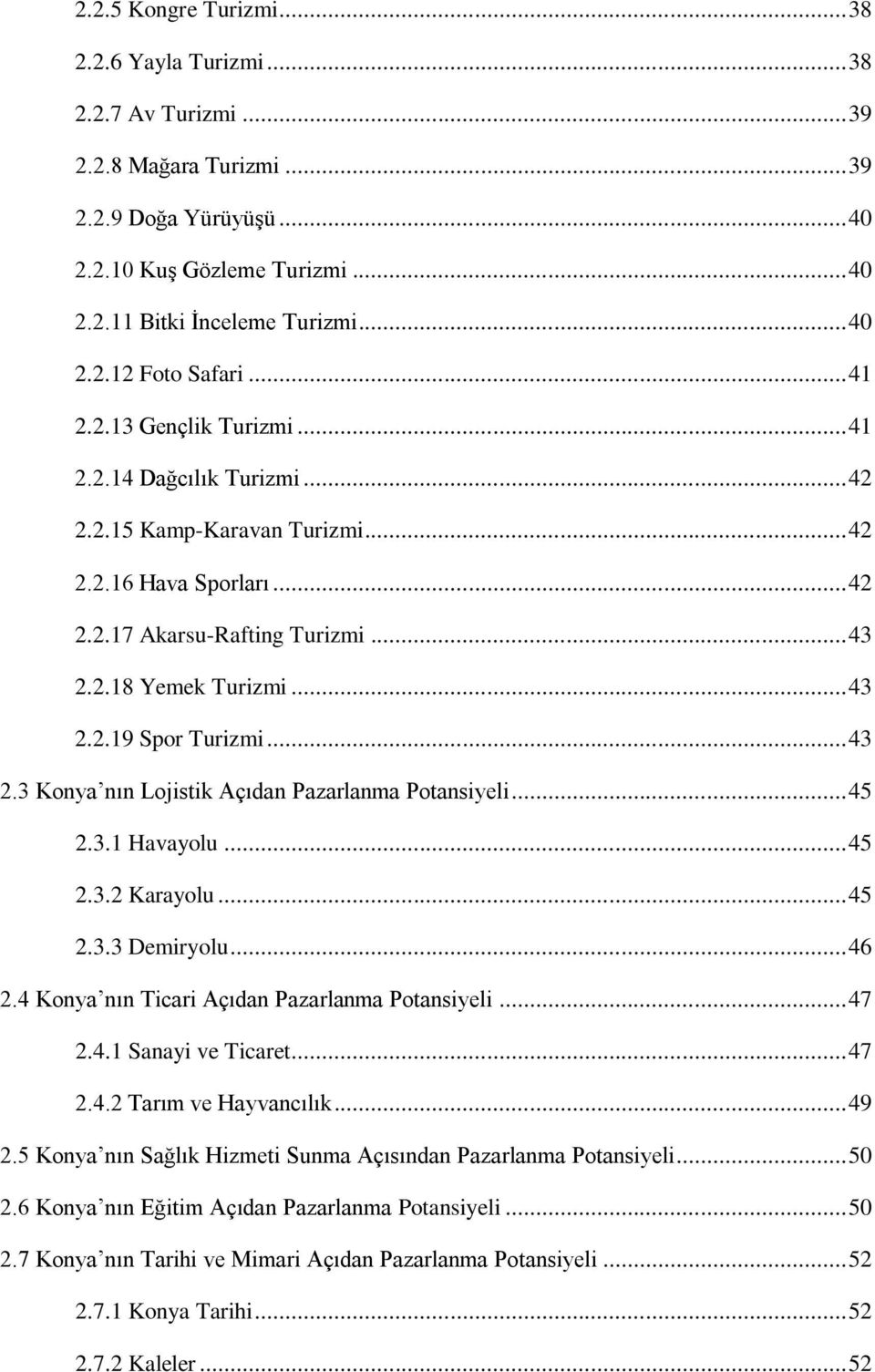 .. 43 2.3 Konya nın Lojistik Açıdan Pazarlanma Potansiyeli... 45 2.3.1 Havayolu... 45 2.3.2 Karayolu... 45 2.3.3 Demiryolu... 46 2.4 Konya nın Ticari Açıdan Pazarlanma Potansiyeli... 47 2.4.1 Sanayi ve Ticaret.