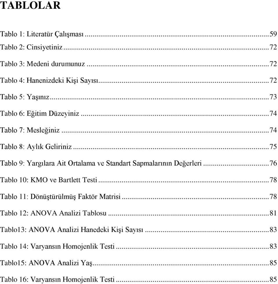 .. 75 Tablo 9: Yargılara Ait Ortalama ve Standart Sapmalarının Değerleri... 76 Tablo 10: KMO ve Bartlett Testi... 78 Tablo 11: Dönüştürülmüş Faktör Matrisi.
