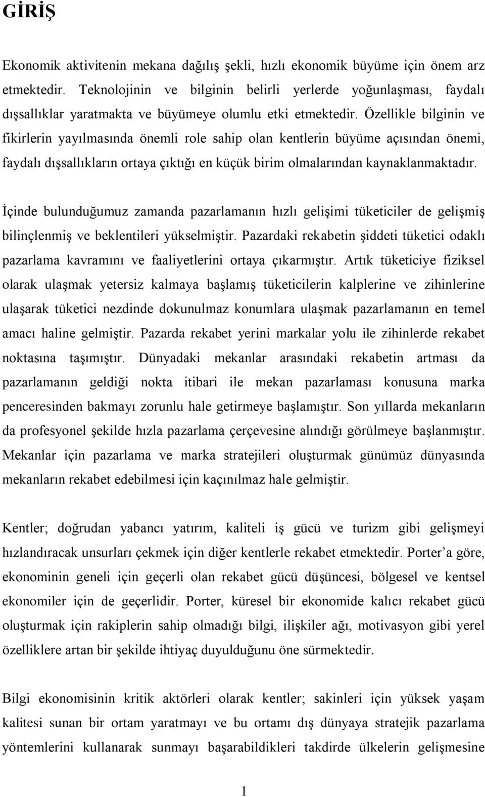 Özellikle bilginin ve fikirlerin yayılmasında önemli role sahip olan kentlerin büyüme açısından önemi, faydalı dışsallıkların ortaya çıktığı en küçük birim olmalarından kaynaklanmaktadır.