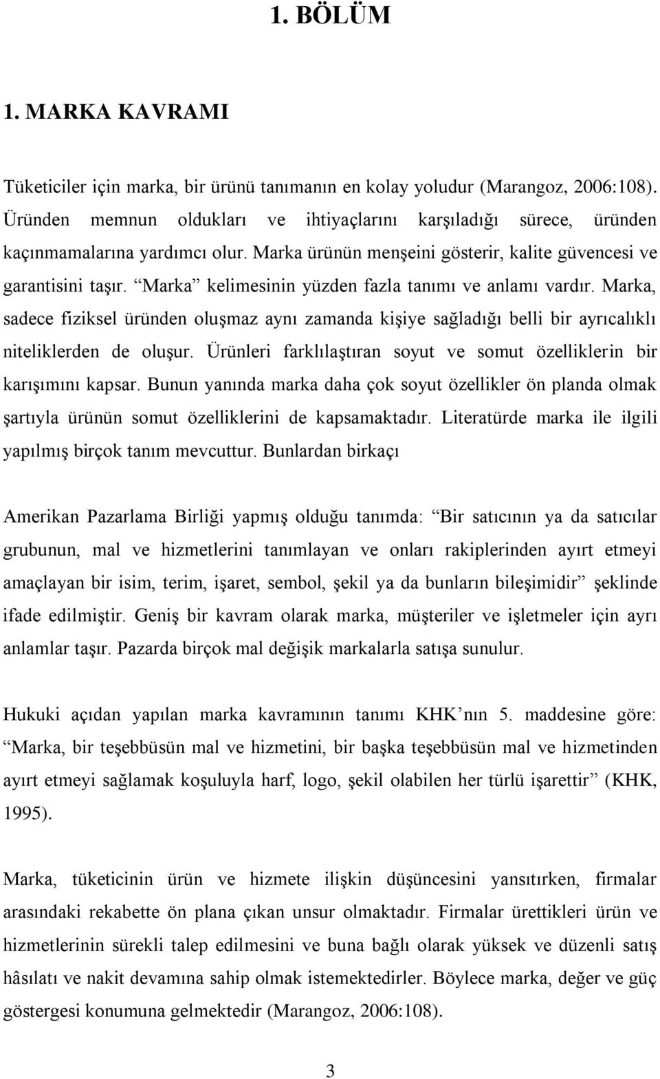 Marka kelimesinin yüzden fazla tanımı ve anlamı vardır. Marka, sadece fiziksel üründen oluşmaz aynı zamanda kişiye sağladığı belli bir ayrıcalıklı niteliklerden de oluşur.