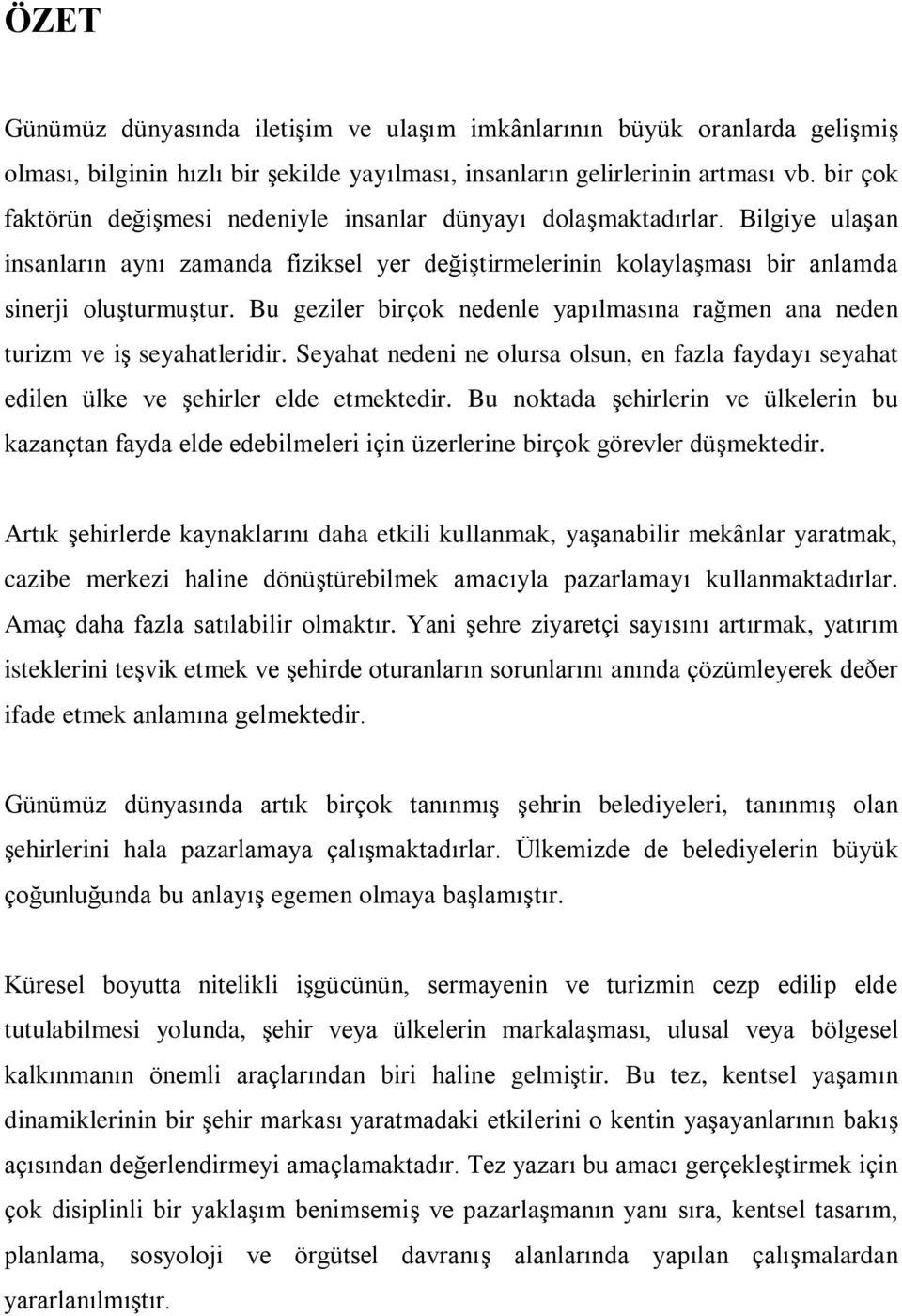 Bu geziler birçok nedenle yapılmasına rağmen ana neden turizm ve iş seyahatleridir. Seyahat nedeni ne olursa olsun, en fazla faydayı seyahat edilen ülke ve şehirler elde etmektedir.