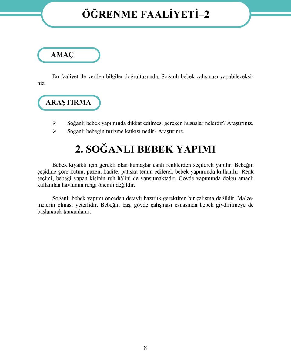 SOĞANLI BEBEK YAPIMI Bebek kıyafeti için gerekli olan kumaģlar canlı renklerden seçilerek yapılır. Bebeğin çeģidine göre kutnu, pazen, kadife, patiska temin edilerek bebek yapımında kullanılır.