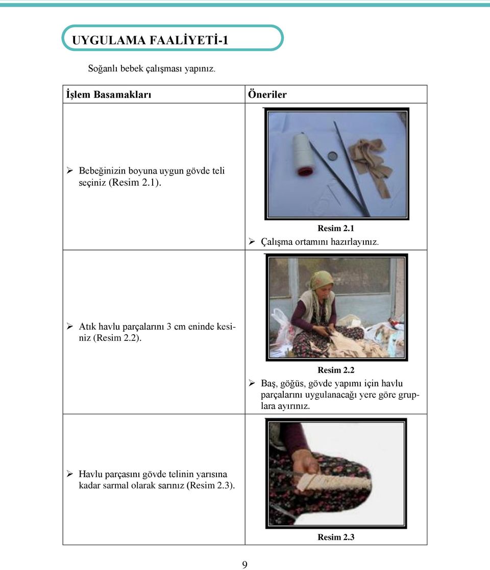 1 ÇalıĢma ortamını hazırlayınız. Atık havlu parçalarını 3 cm eninde kesiniz (Resim 2.2). Resim 2.