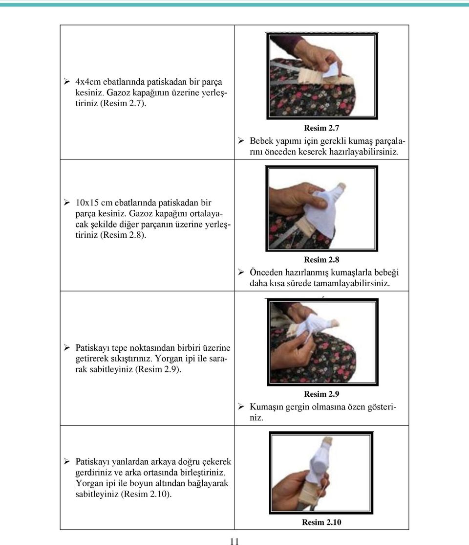 Gazoz kapağını ortalayacak Ģekilde diğer parçanın üzerine yerleģtiriniz (Resim 2.8). Resim 2.8 Önceden hazırlanmıģ kumaģlarla bebeği daha kısa sürede tamamlayabilirsiniz.