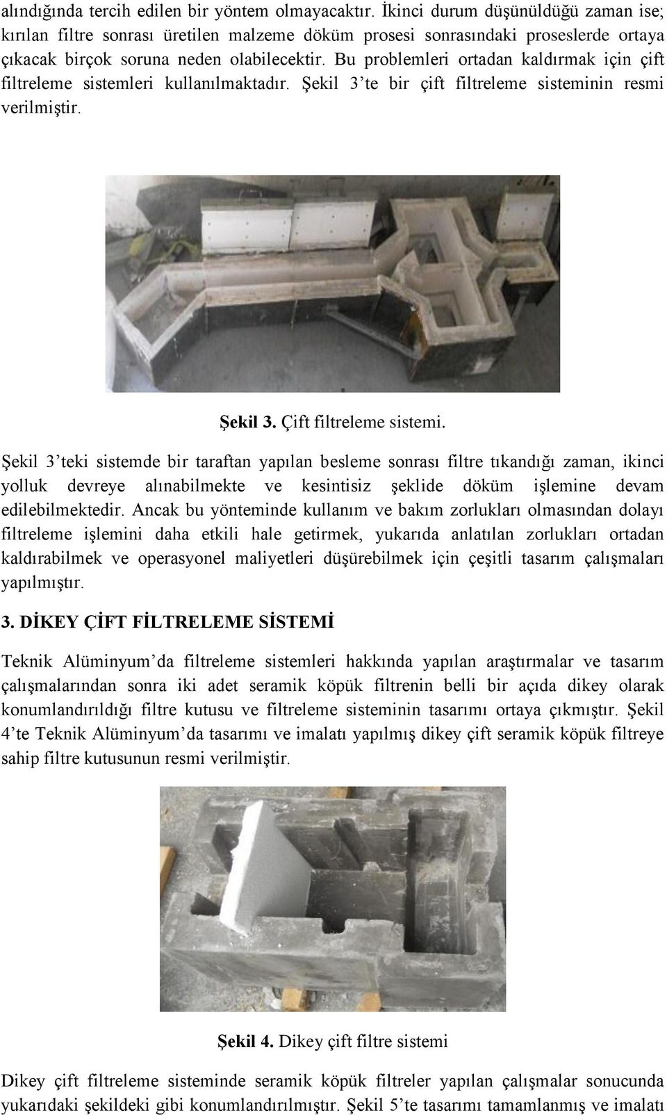 Bu problemleri ortadan kaldırmak için çift filtreleme sistemleri kullanılmaktadır. Şekil 3 te bir çift filtreleme sisteminin resmi verilmiştir. Şekil 3. Çift filtreleme sistemi.