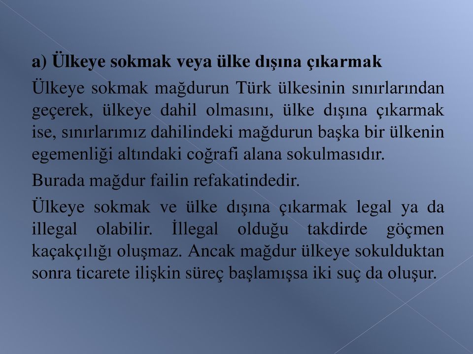 sokulmasıdır. Burada mağdur failin refakatindedir. Ülkeye sokmak ve ülke dışına çıkarmak legal ya da illegal olabilir.