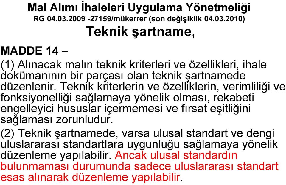 2010) Teknik şartname 1 MADDE 14 (1) Alınacak malın teknik kriterleri ve özellikleri, ihale dokümanının bir parçası olan teknik şartnamede düzenlenir.