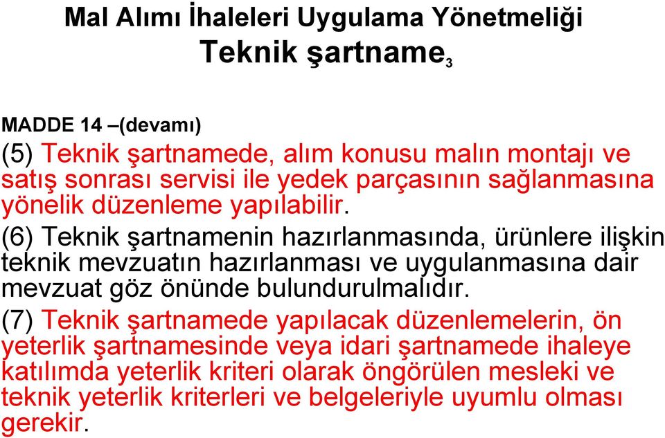 (6) Teknik şartnamenin hazırlanmasında, ürünlere ilişkin teknik mevzuatın hazırlanması ve uygulanmasına dair mevzuat göz önünde bulundurulmalıdır.