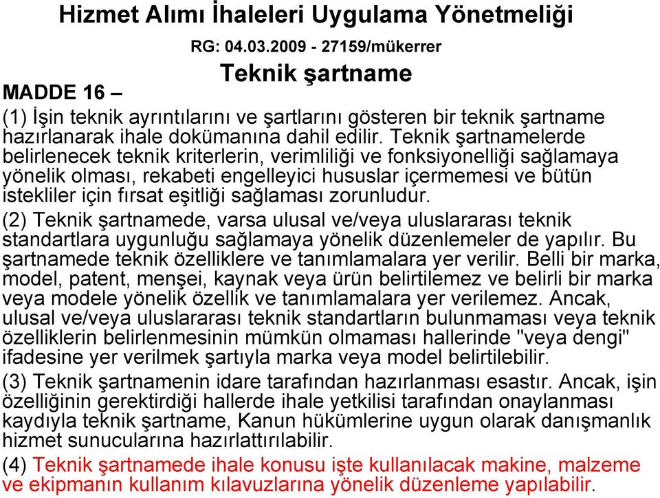 Teknik şartnamelerde belirlenecek teknik kriterlerin, verimliliği ve fonksiyonelliği sağlamaya yönelik olması, rekabeti engelleyici hususlar içermemesi ve bütün istekliler için fırsat eşitliği