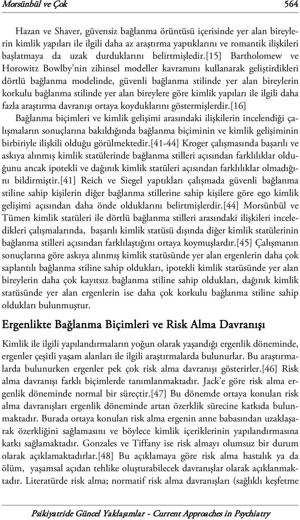 [15] Bartholomew ve Horowitz Bowlby nin zihinsel modeller kavramını kullanarak geliştirdikleri dörtlü bağlanma modelinde, güvenli bağlanma stilinde yer alan bireylerin korkulu bağlanma stilinde yer