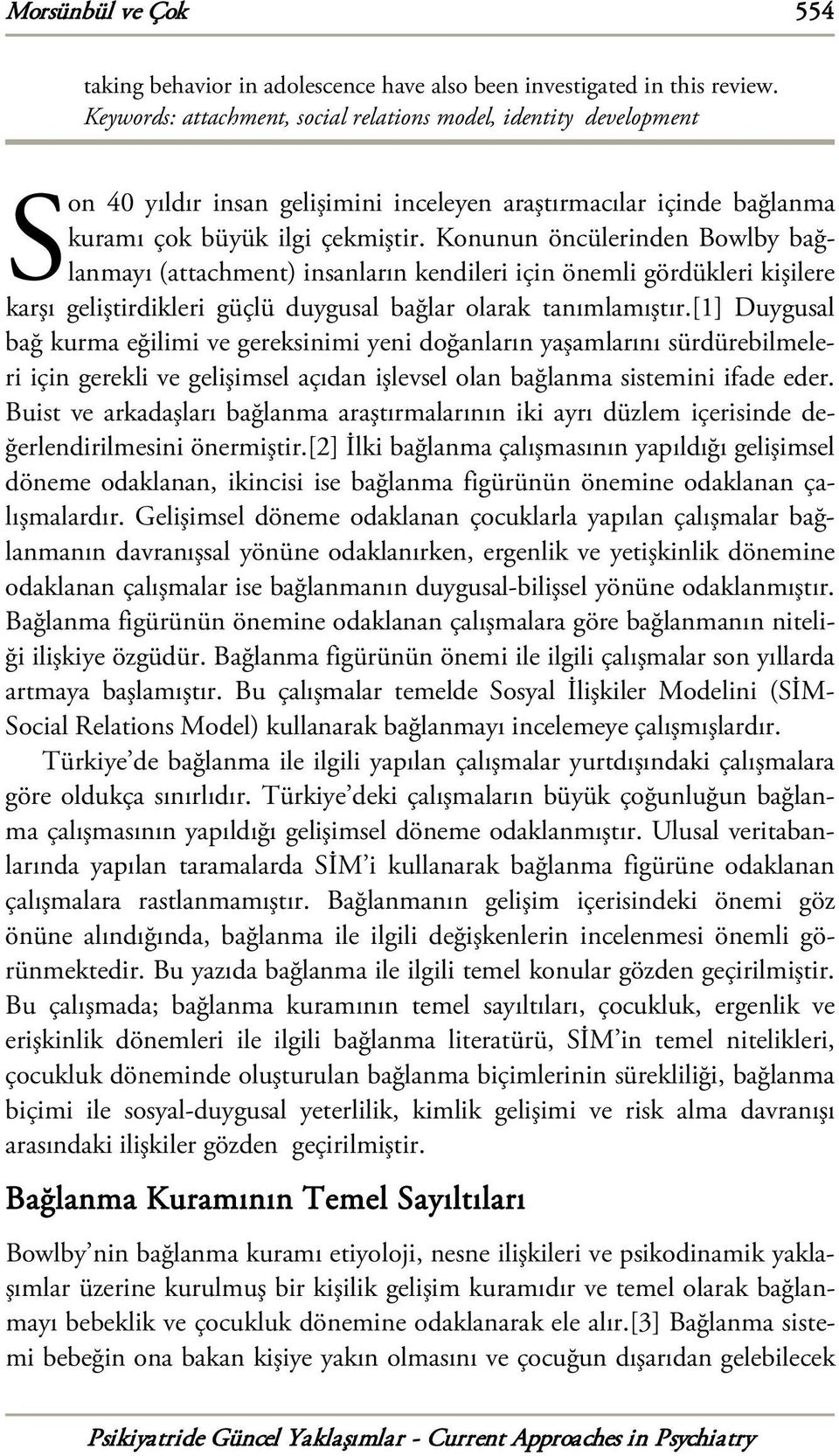 Konunun öncülerinden Bowlby bağlanmayı (attachment) insanların kendileri için önemli gördükleri kişilere karşı geliştirdikleri güçlü duygusal bağlar olarak tanımlamıştır.