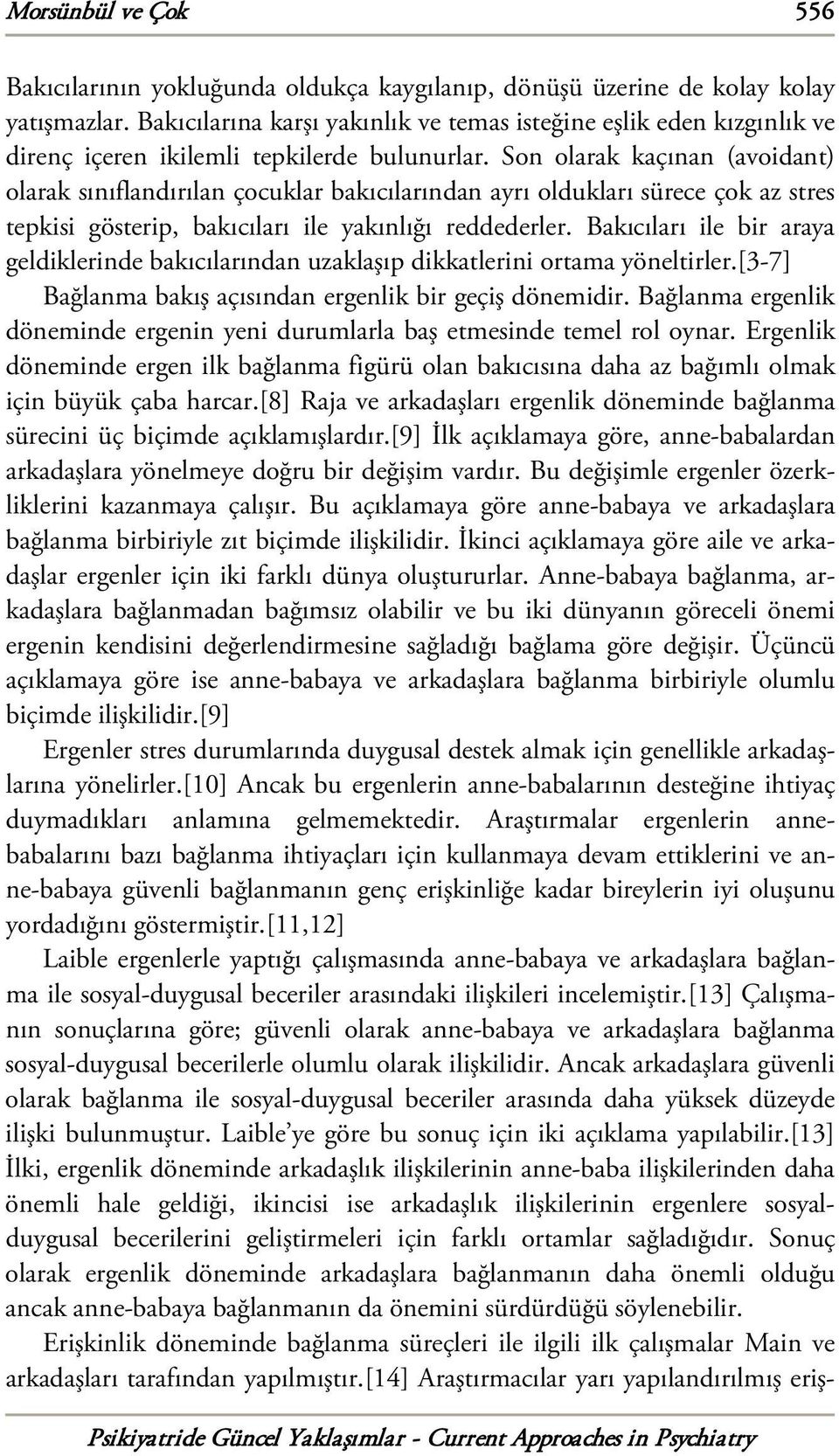 Son olarak kaçınan (avoidant) olarak sınıflandırılan çocuklar bakıcılarından ayrı oldukları sürece çok az stres tepkisi gösterip, bakıcıları ile yakınlığı reddederler.