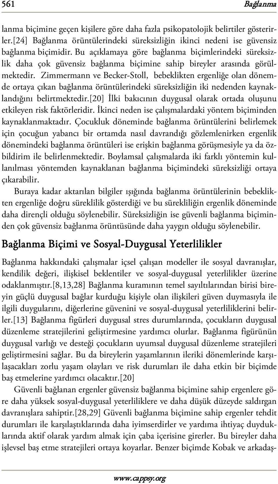 Zimmermann ve Becker-Stoll, bebeklikten ergenliğe olan dönemde ortaya çıkan bağlanma örüntülerindeki süreksizliğin iki nedenden kaynaklandığını belirtmektedir.