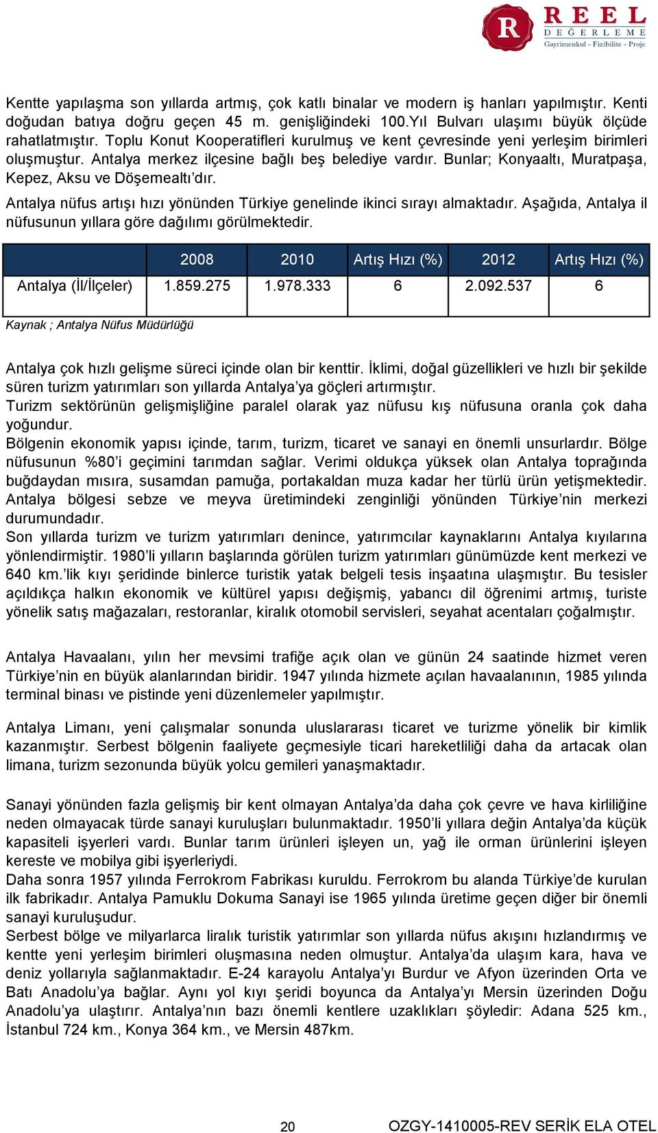 Bunlar; Konyaaltı, Muratpaşa, Kepez, Aksu ve Döşemealtı dır. Antalya nüfus artışı hızı yönünden Türkiye genelinde ikinci sırayı almaktadır.