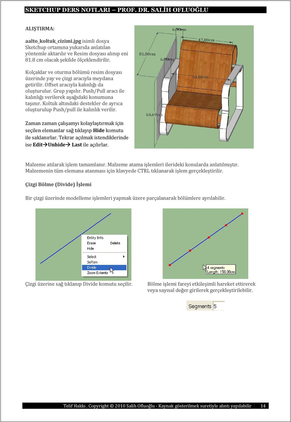 Push/Pull aracı ile kalınlığı verilerek aşağıdaki konumuna taşınır. Koltuk altındaki destekler de ayrıca oluşturulup Push/pull ile kalınlık verilir.