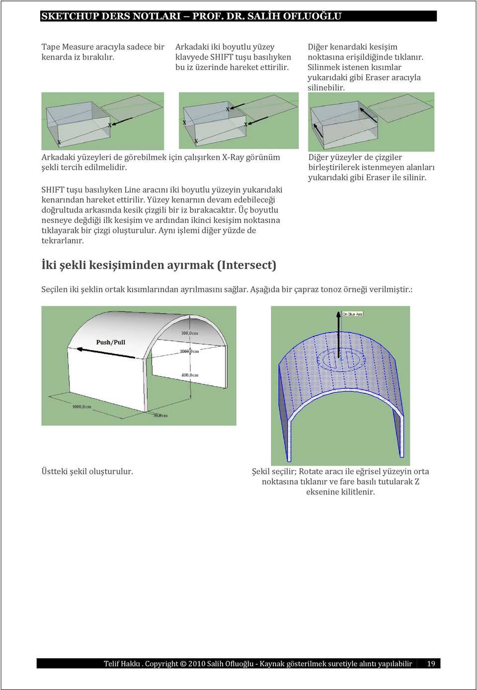 Arkadaki yüzeyleri de görebilmek için çalışırken X Ray görünüm şekli tercih edilmelidir. SHIFT tuşu basılıyken Line aracını iki boyutlu yüzeyin yukarıdaki kenarından hareket ettirilir.