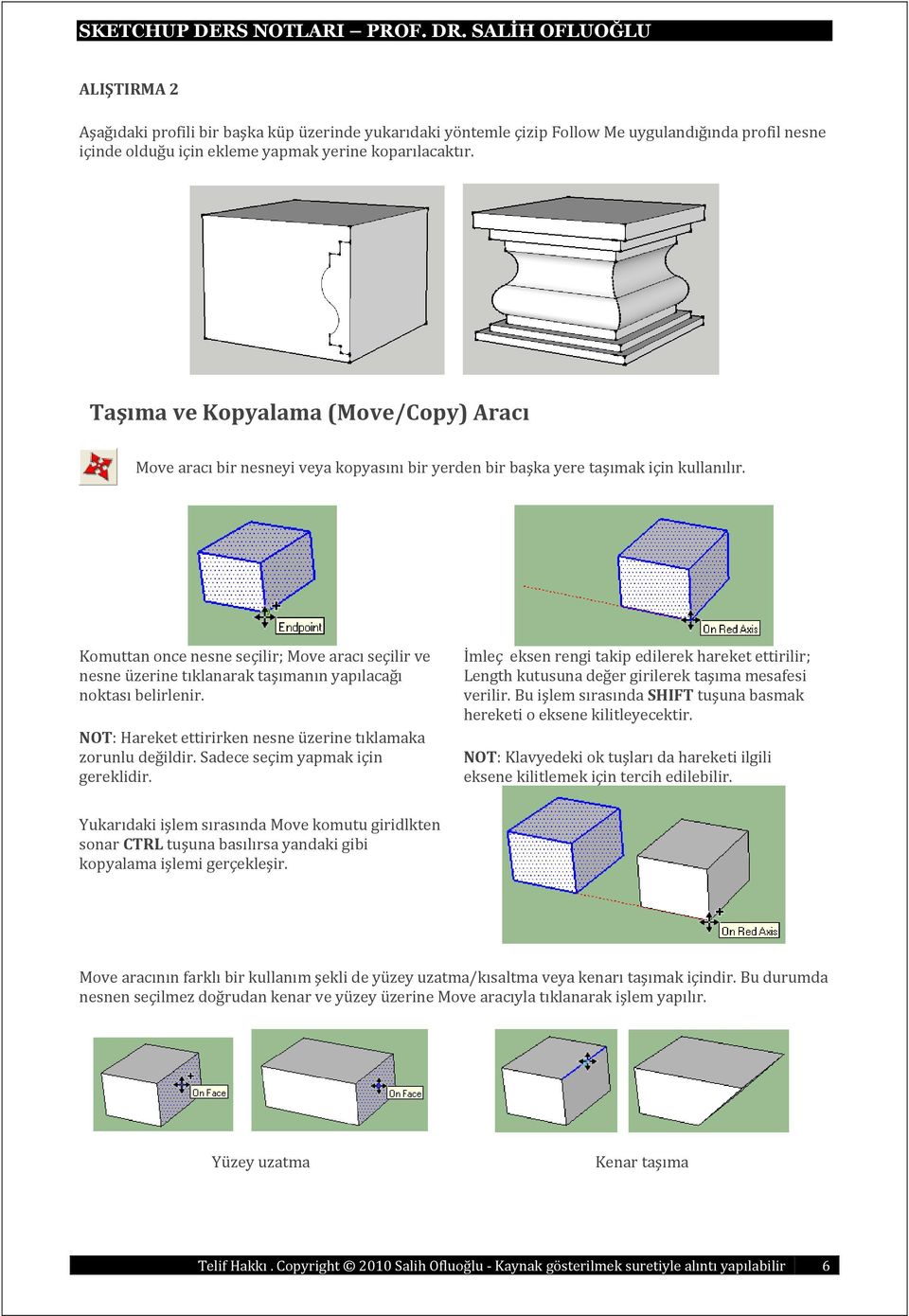 Komuttan once nesne seçilir; Move aracı seçilir ve nesne üzerine tıklanarak taşımanın yapılacağı noktası belirlenir. NOT: Hareket ettirirken nesne üzerine tıklamaka zorunlu değildir.