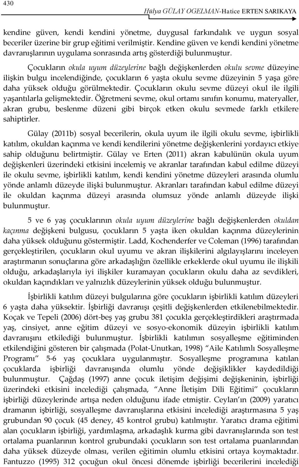 Çocukların okula uyum düzeylerine bağlı değişkenlerden okulu sevme düzeyine ilişkin bulgu incelendiğinde, çocukların 6 yaşta okulu sevme düzeyinin 5 yaşa göre daha yüksek olduğu görülmektedir.