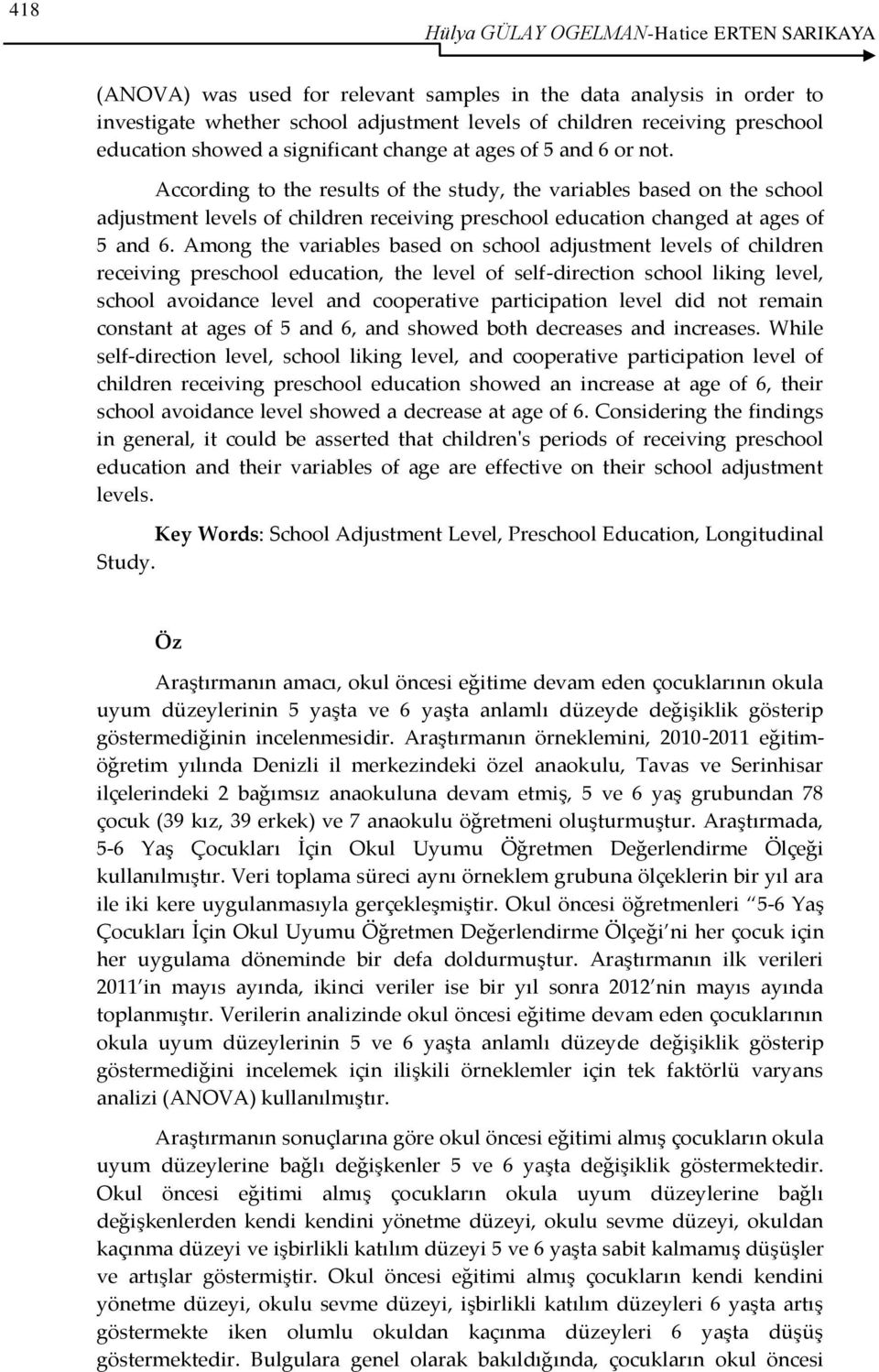 According to the results of the study, the variables based on the school adjustment levels of children receiving preschool education changed at ages of 5 and 6.