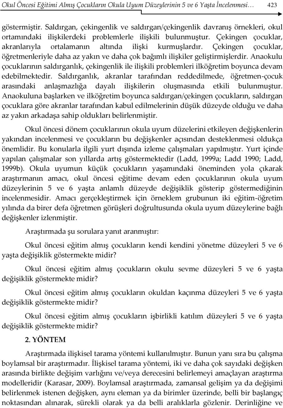 Çekingen çocuklar, akranlarıyla ortalamanın altında ilişki kurmuşlardır. Çekingen çocuklar, öğretmenleriyle daha az yakın ve daha çok bağımlı ilişkiler geliştirmişlerdir.