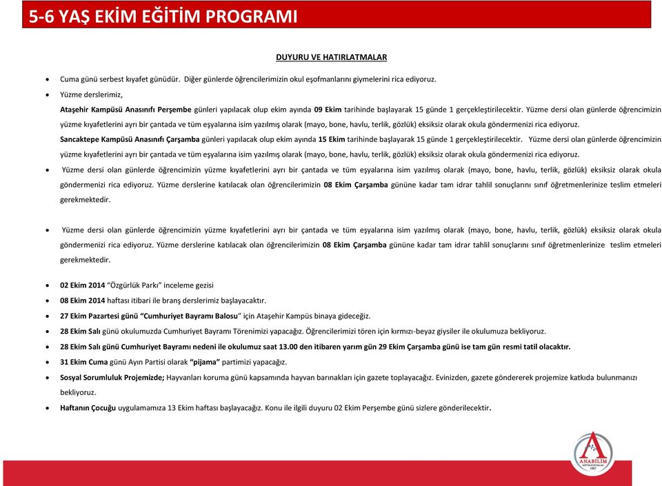 Yüzme dersi olan günlerde öğrencimizin yüzme kıyafetlerini ayrı bir çantada ve tüm eşyalarına isim yazılmış olarak (mayo, bone, havlu, terlik, gözlük) eksiksiz olarak okula göndermenizi rica ediyoruz.