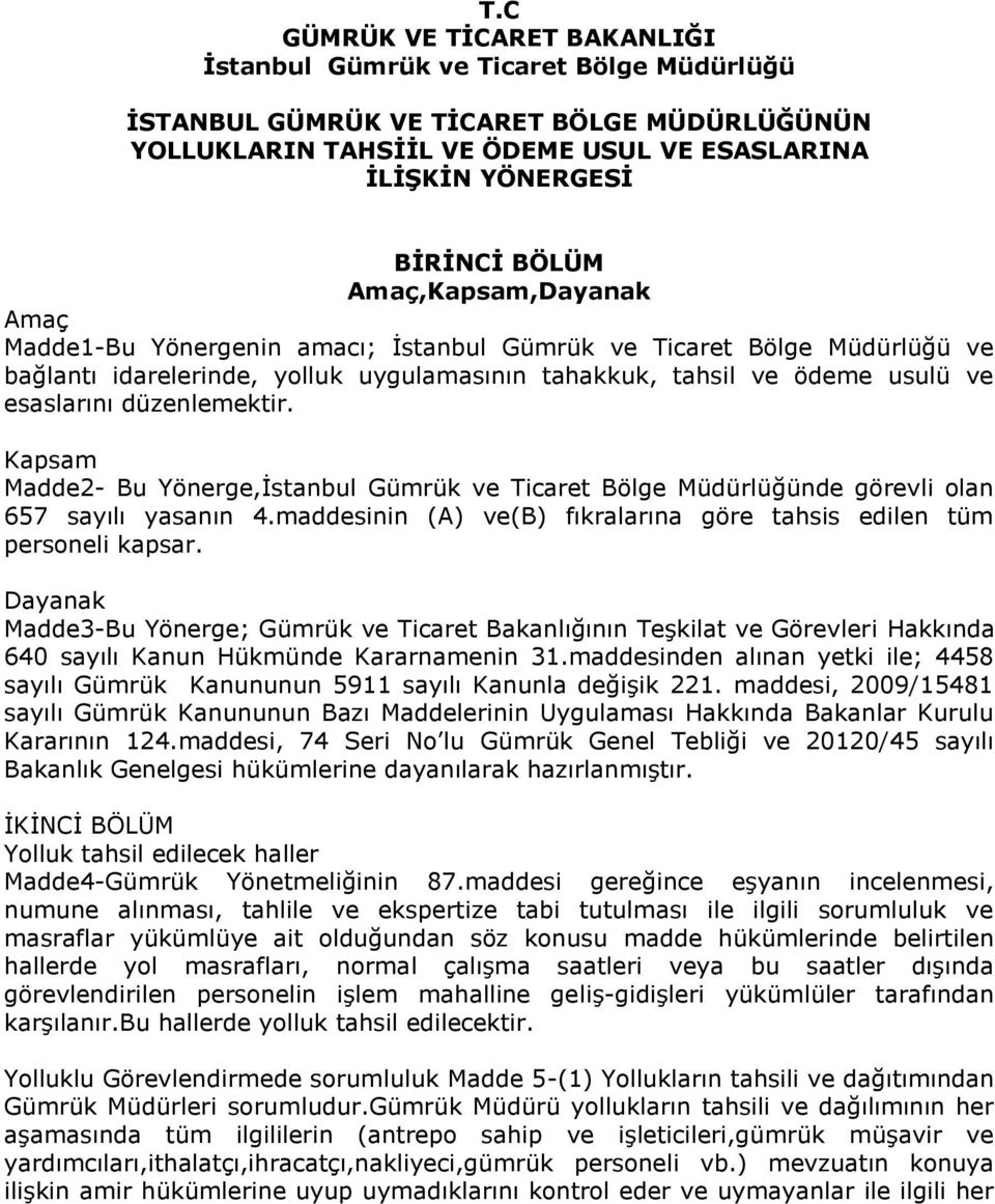 düzenlemektir. Kapsam Madde2- Bu Yönerge,İstanbul Gümrük ve Ticaret Bölge Müdürlüğünde görevli olan 657 sayılı yasanın 4.maddesinin (A) ve(b) fıkralarına göre tahsis edilen tüm personeli kapsar.