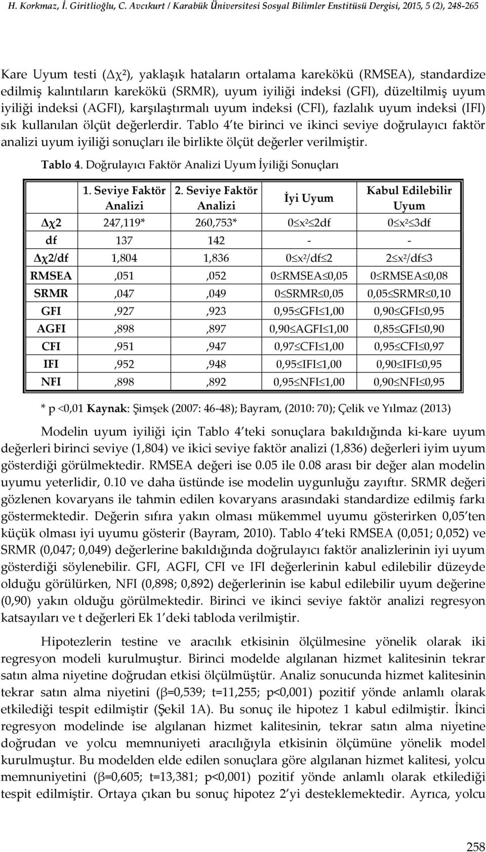 Tablo 4 te birinci ve ikinci seviye doğrulayıcı faktör analizi uyum iyiliği sonuçları ile birlikte ölçüt değerler verilmiştir. Tablo 4. Doğrulayıcı Faktör Analizi Uyum İyiliği Sonuçları 1.