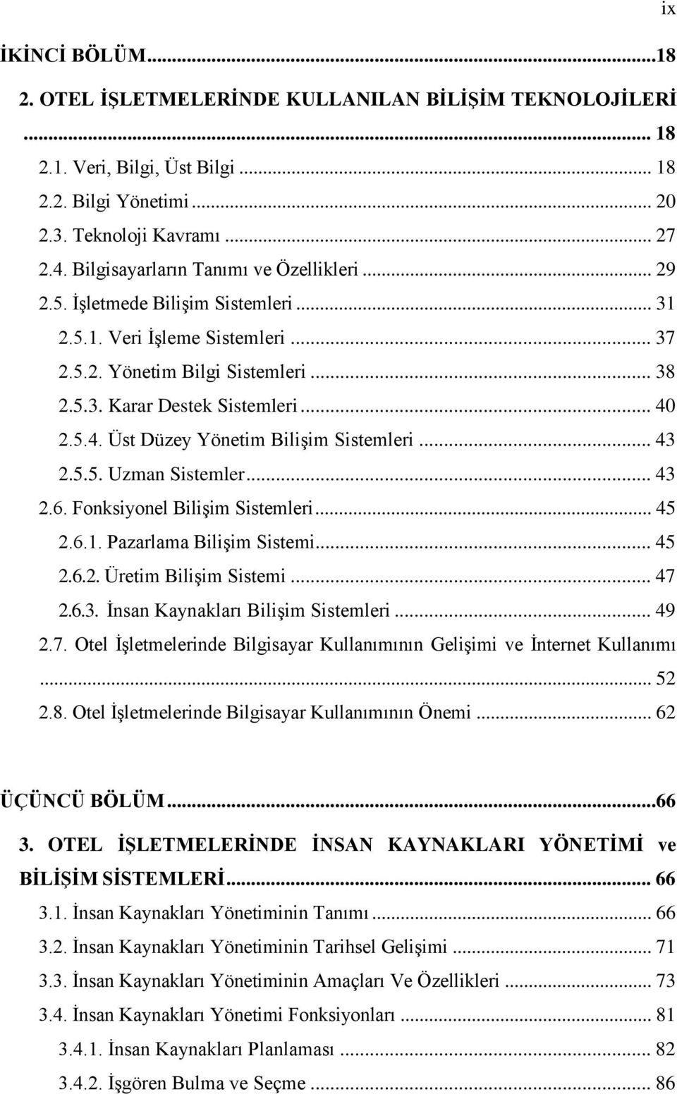 2.5.4. Üst Düzey Yönetim BiliĢim Sistemleri... 43 2.5.5. Uzman Sistemler... 43 2.6. Fonksiyonel BiliĢim Sistemleri... 45 2.6.1. Pazarlama BiliĢim Sistemi... 45 2.6.2. Üretim BiliĢim Sistemi... 47 2.6.3. Ġnsan Kaynakları BiliĢim Sistemleri.