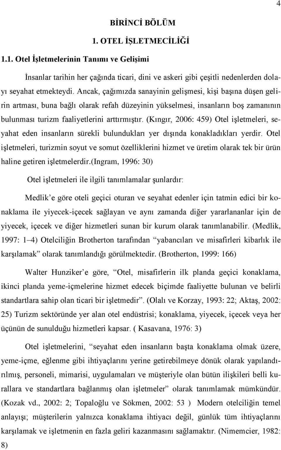 (Kıngır, 2006: 459) Otel iģletmeleri, seyahat eden insanların sürekli bulundukları yer dıģında konakladıkları yerdir.