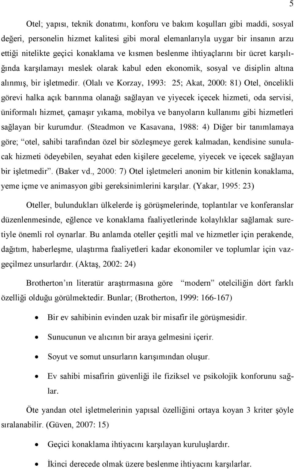 (Olalı ve Korzay, 1993: 25; Akat, 2000: 81) Otel, öncelikli görevi halka açık barınma olanağı sağlayan ve yiyecek içecek hizmeti, oda servisi, üniformalı hizmet, çamaģır yıkama, mobilya ve banyoların