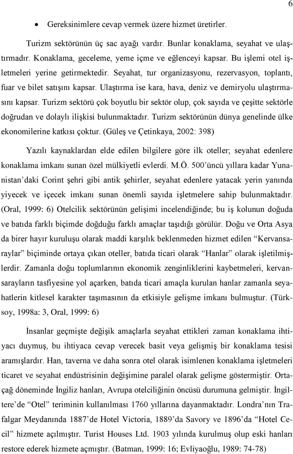 Turizm sektörü çok boyutlu bir sektör olup, çok sayıda ve çeģitte sektörle doğrudan ve dolaylı iliģkisi bulunmaktadır. Turizm sektörünün dünya genelinde ülke ekonomilerine katkısı çoktur.