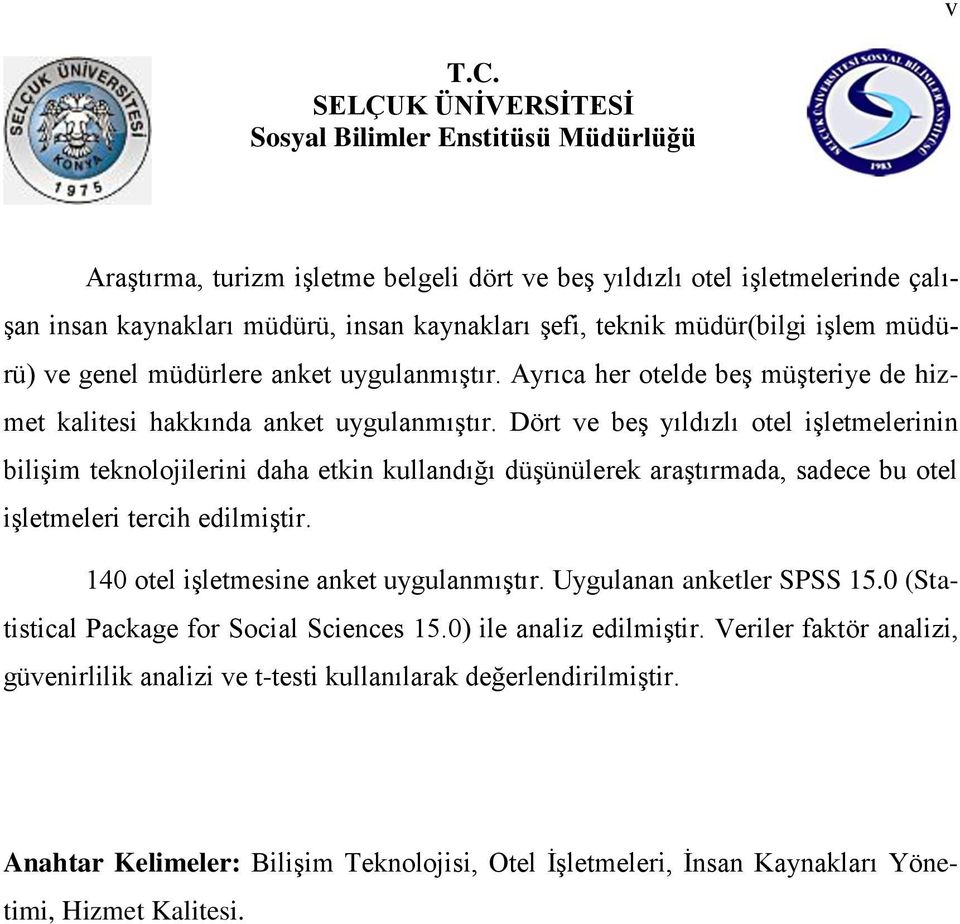 müdür(bilgi iģlem müdürü) ve genel müdürlere anket uygulanmıģtır. Ayrıca her otelde beģ müģteriye de hizmet kalitesi hakkında anket uygulanmıģtır.